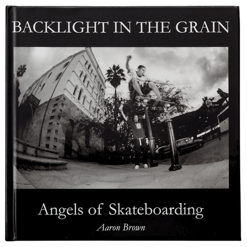 Backlight in the Grain - Angels of Skateboarding Book | Aaron Brown